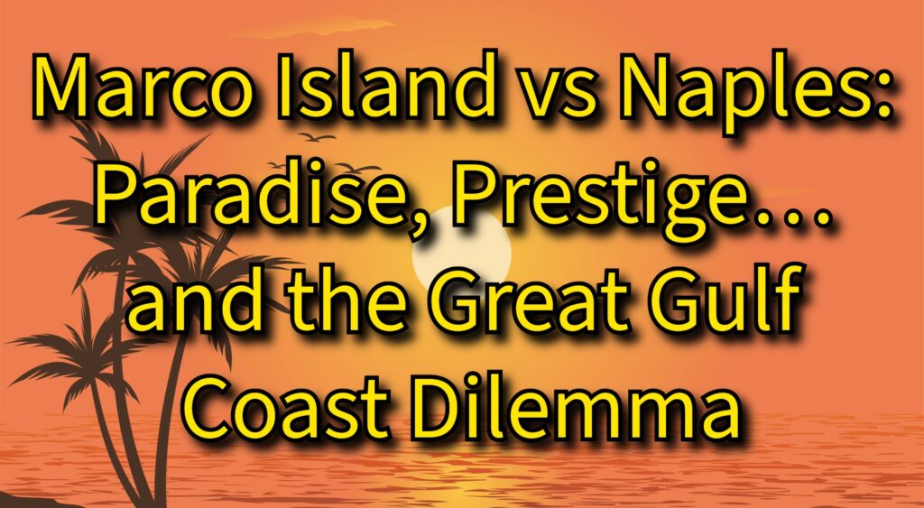 Marco Island v Naples: Paradise, Prestige… and the Great Gulf Coast Dilemma